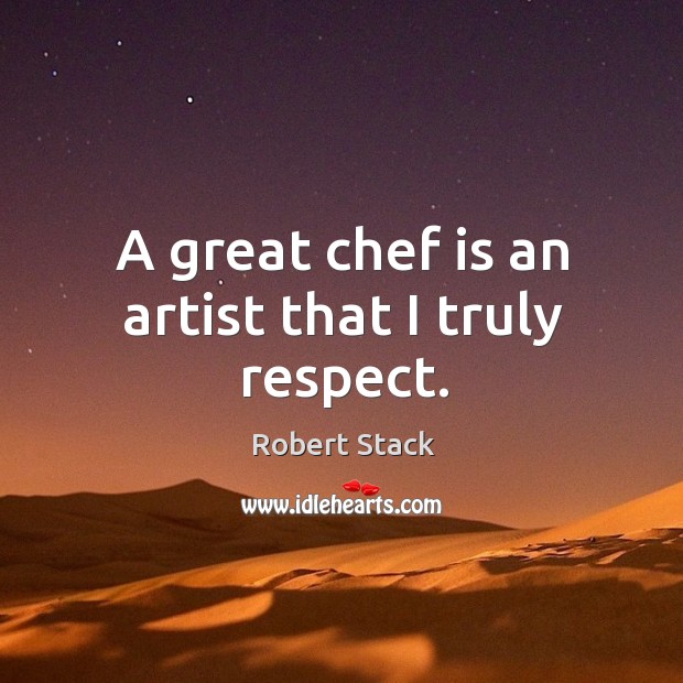 A great chef is an artist that I truly respect. Image
