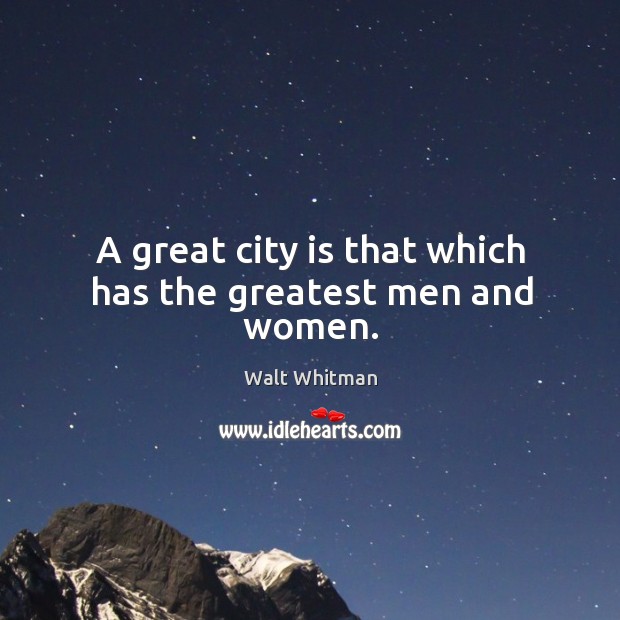 A great city is that which has the greatest men and women. Walt Whitman Picture Quote
