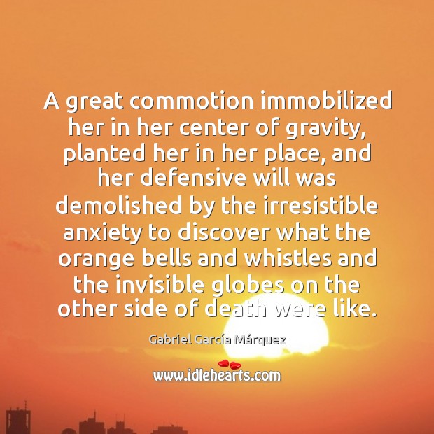 A great commotion immobilized her in her center of gravity, planted her Gabriel García Márquez Picture Quote
