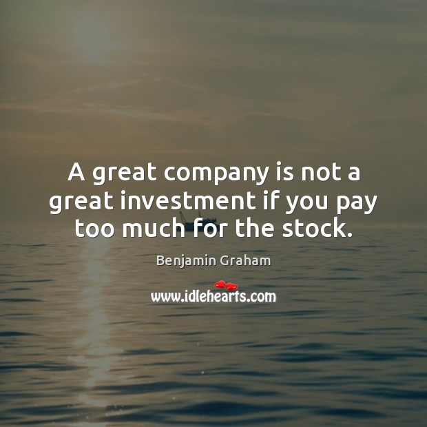 A great company is not a great investment if you pay too much for the stock. Investment Quotes Image