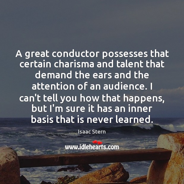 A great conductor possesses that certain charisma and talent that demand the Image