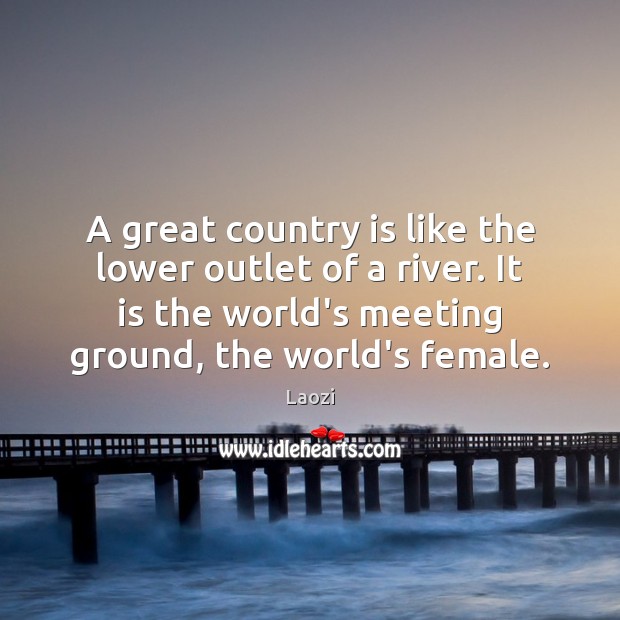 A great country is like the lower outlet of a river. It Laozi Picture Quote