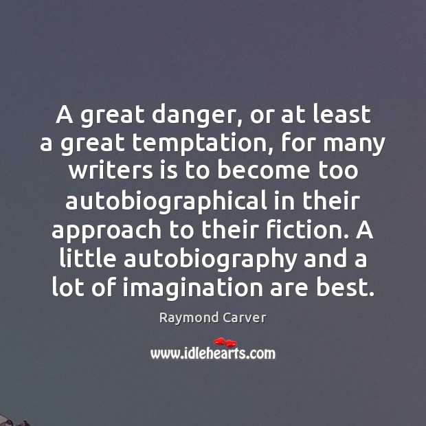 A great danger, or at least a great temptation, for many writers Raymond Carver Picture Quote