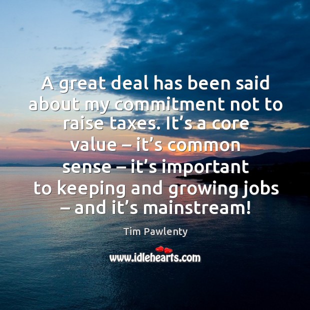 A great deal has been said about my commitment not to raise taxes. Image