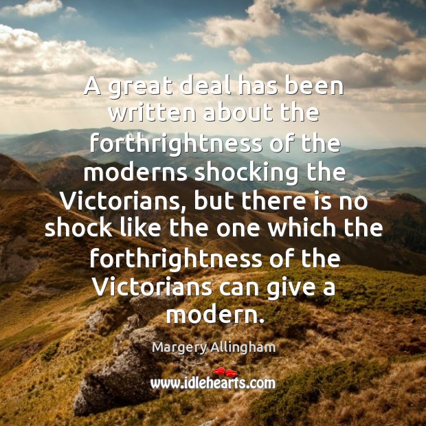 A great deal has been written about the forthrightness of the moderns Margery Allingham Picture Quote