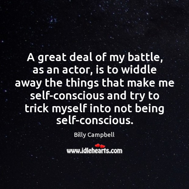 A great deal of my battle, as an actor, is to widdle Billy Campbell Picture Quote