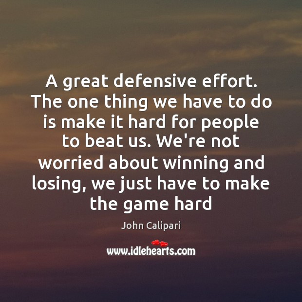 A great defensive effort. The one thing we have to do is John Calipari Picture Quote