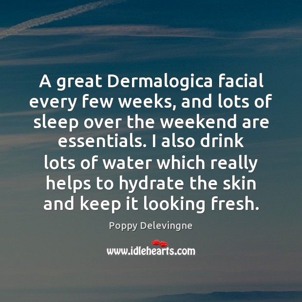 A great Dermalogica facial every few weeks, and lots of sleep over Poppy Delevingne Picture Quote