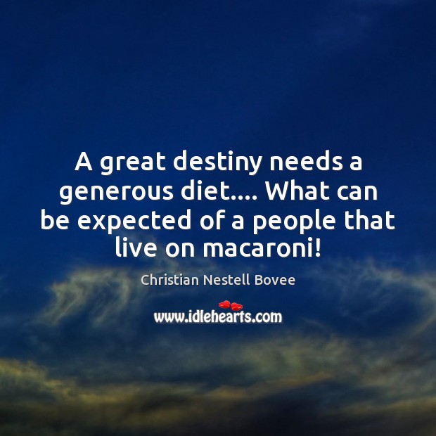 A great destiny needs a generous diet…. What can be expected of Christian Nestell Bovee Picture Quote
