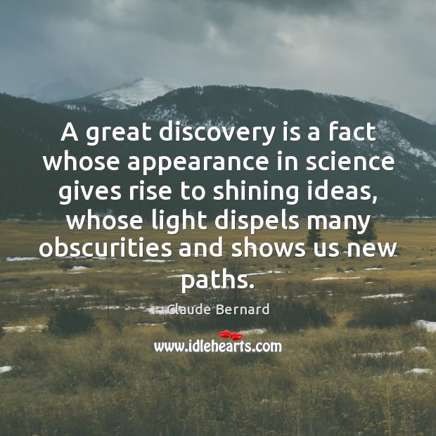 A great discovery is a fact whose appearance in science gives rise Claude Bernard Picture Quote