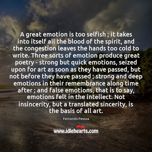 A great emotion is too selfish ; it takes into itself all the Emotion Quotes Image