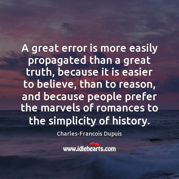 A great error is more easily propagated than a great truth, because Charles-Francois Dupuis Picture Quote
