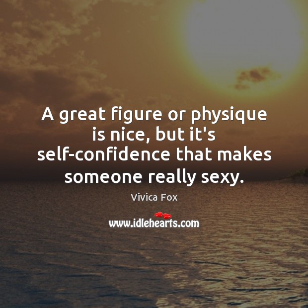 A great figure or physique is nice, but it’s self-confidence that makes Vivica Fox Picture Quote