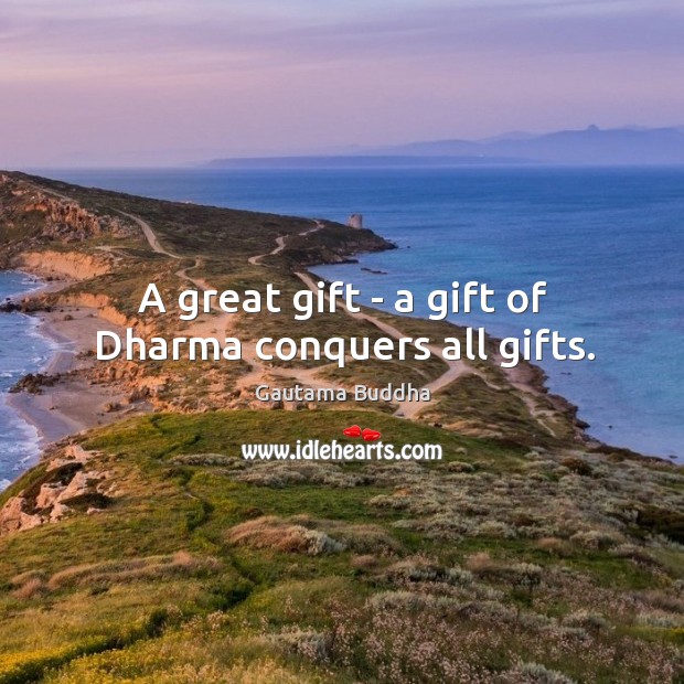 A great gift – a gift of Dharma conquers all gifts. Gautama Buddha Picture Quote
