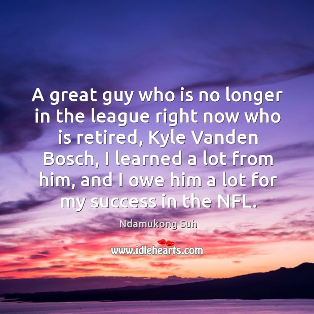 A great guy who is no longer in the league right now Ndamukong Suh Picture Quote