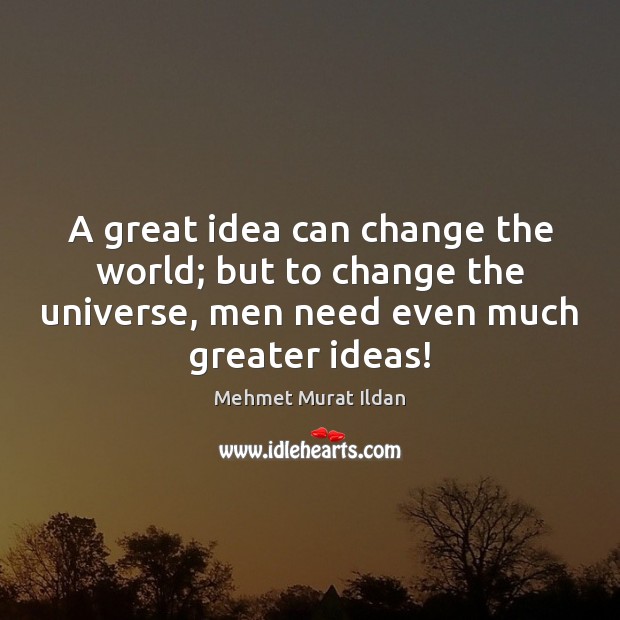 A great idea can change the world; but to change the universe, Image