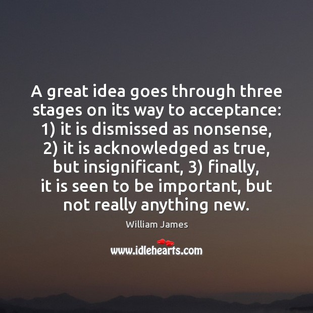 A great idea goes through three stages on its way to acceptance: 1) Image
