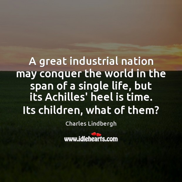 A great industrial nation may conquer the world in the span of Charles Lindbergh Picture Quote