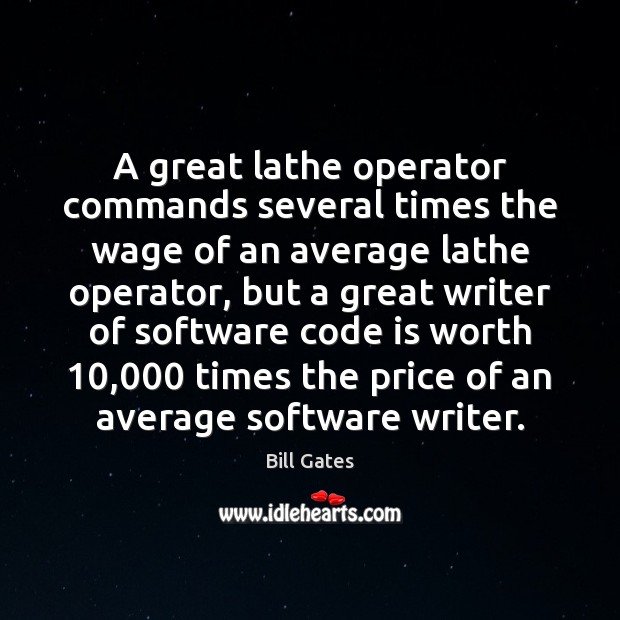 A great lathe operator commands several times the wage of an average Bill Gates Picture Quote
