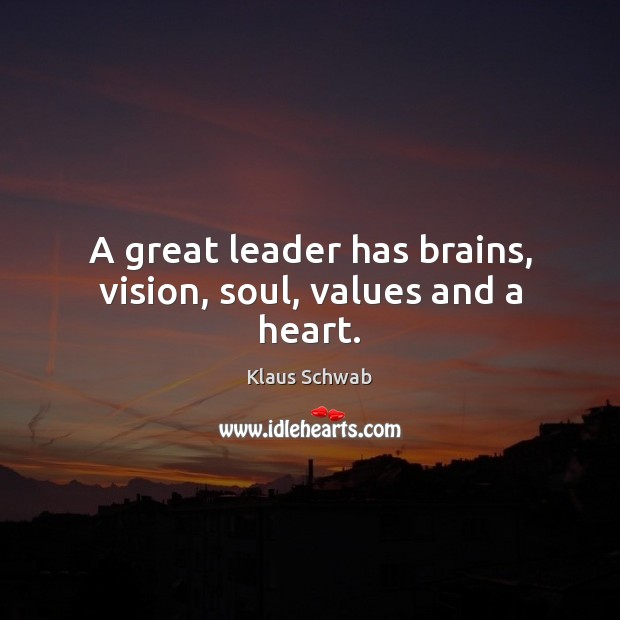 A great leader has brains, vision, soul, values and a heart. Klaus Schwab Picture Quote