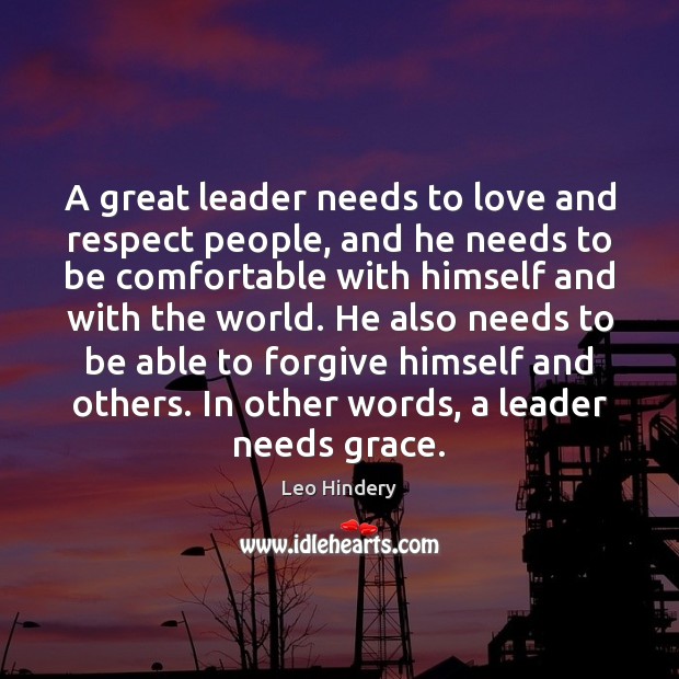 A great leader needs to love and respect people, and he needs Image