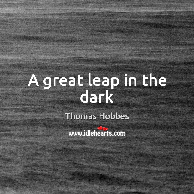 A great leap in the dark Thomas Hobbes Picture Quote