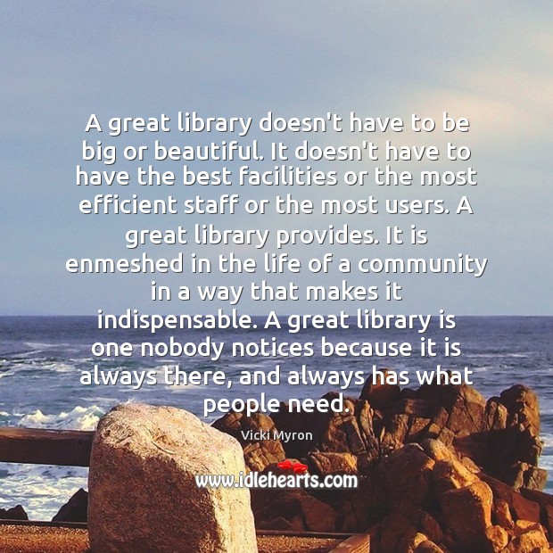 A great library doesn’t have to be big or beautiful. It doesn’t Vicki Myron Picture Quote