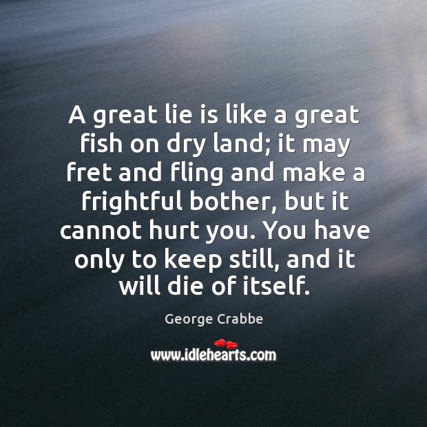 A great lie is like a great fish on dry land; it may fret and fling and make a Image