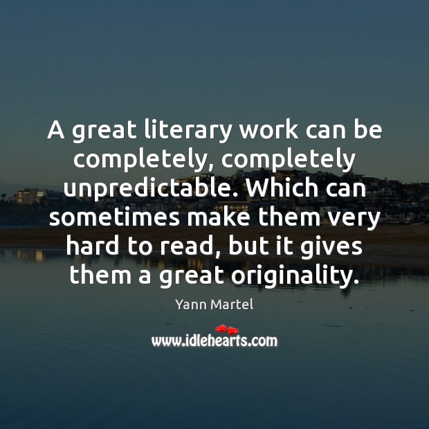 A great literary work can be completely, completely unpredictable. Which can sometimes Yann Martel Picture Quote