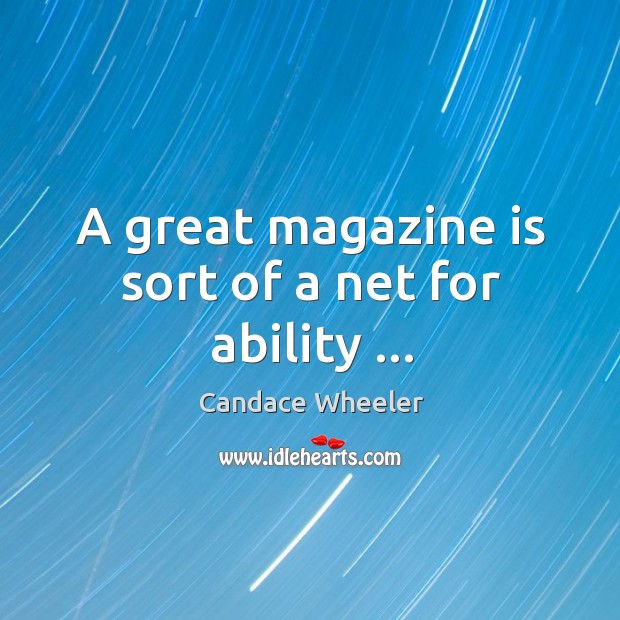 A great magazine is sort of a net for ability … Candace Wheeler Picture Quote