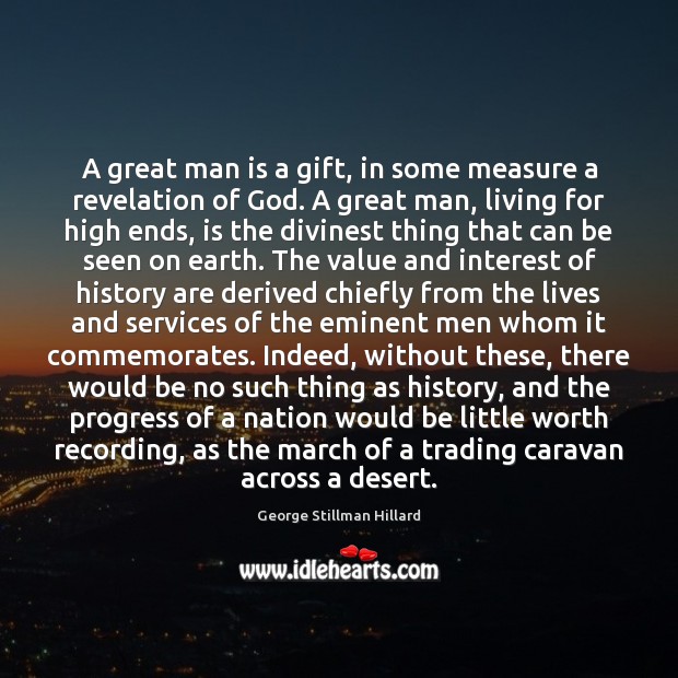 A great man is a gift, in some measure a revelation of George Stillman Hillard Picture Quote