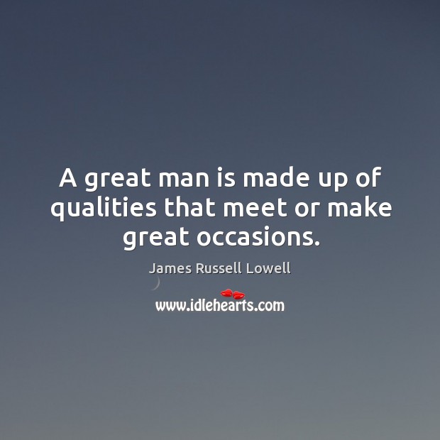A great man is made up of qualities that meet or make great occasions. Image