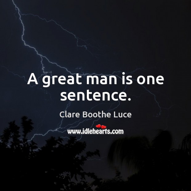 A great man is one sentence. Clare Boothe Luce Picture Quote