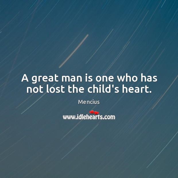 A great man is one who has not lost the child’s heart. Image