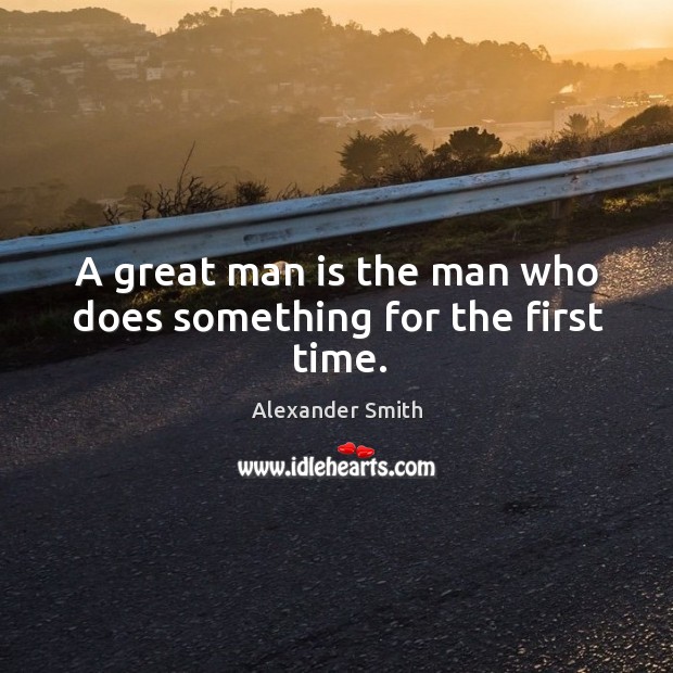 A great man is the man who does something for the first time. Image
