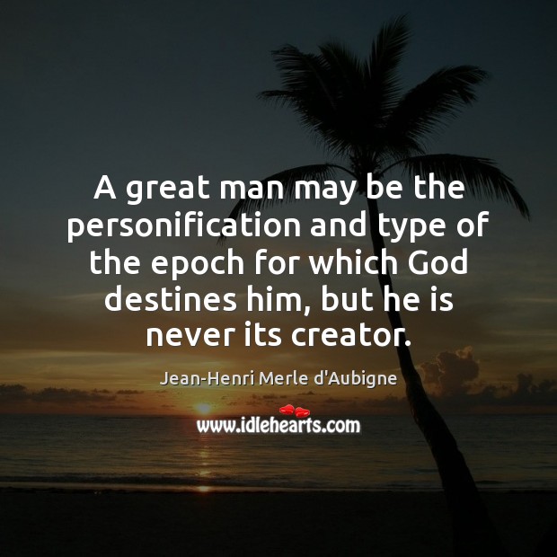 A great man may be the personification and type of the epoch Jean-Henri Merle d’Aubigne Picture Quote