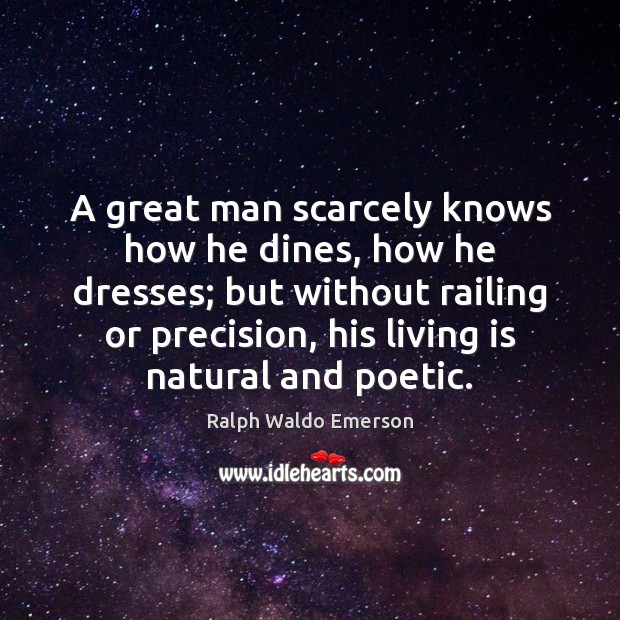 A great man scarcely knows how he dines, how he dresses; but Image