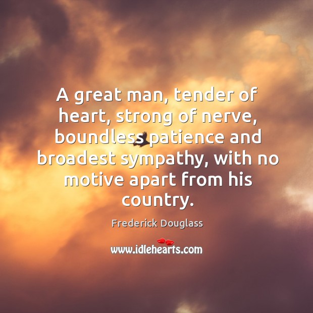 A great man, tender of heart, strong of nerve, boundless patience and Frederick Douglass Picture Quote