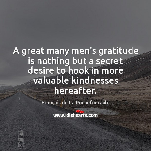 A great many men’s gratitude is nothing but a secret desire to Image