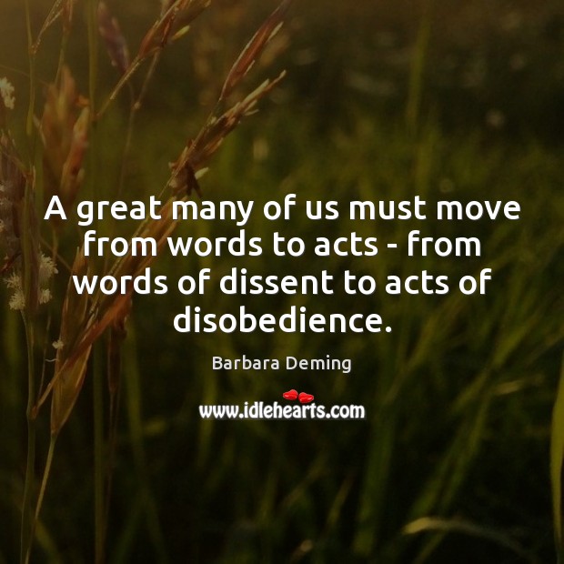 A great many of us must move from words to acts – Barbara Deming Picture Quote