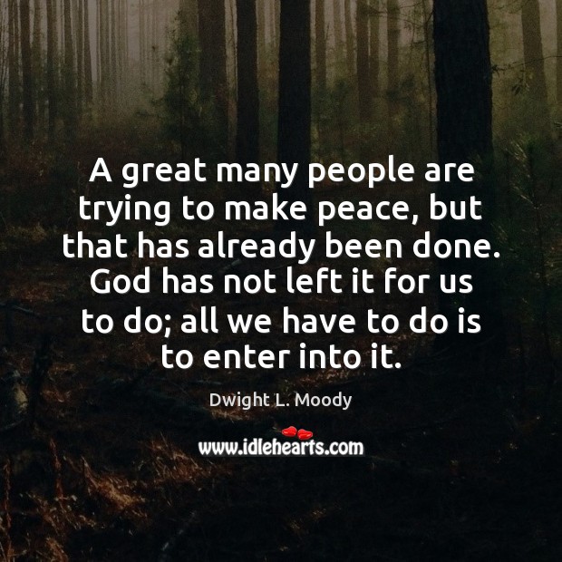 A great many people are trying to make peace, but that has Dwight L. Moody Picture Quote