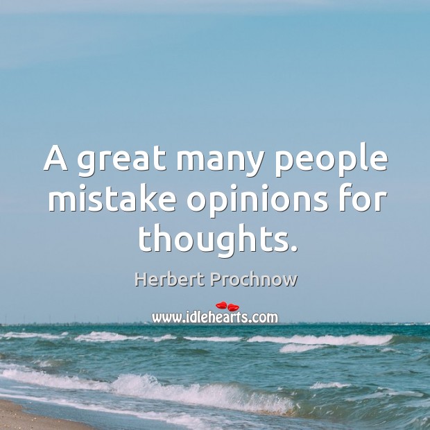 A great many people mistake opinions for thoughts. Herbert Prochnow Picture Quote
