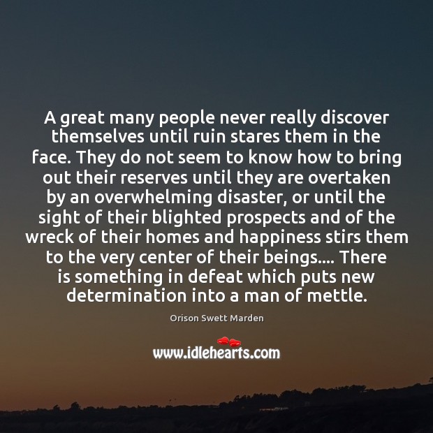 A great many people never really discover themselves until ruin stares them Orison Swett Marden Picture Quote