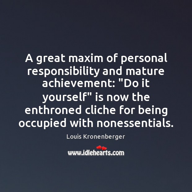 A great maxim of personal responsibility and mature achievement: “Do it yourself” Louis Kronenberger Picture Quote