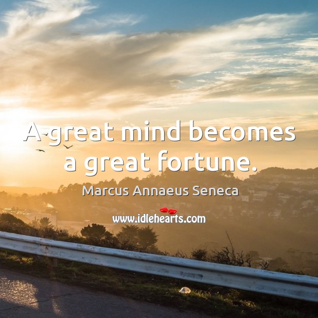 A great mind becomes a great fortune. Image
