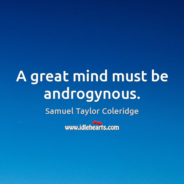 A great mind must be androgynous. Samuel Taylor Coleridge Picture Quote