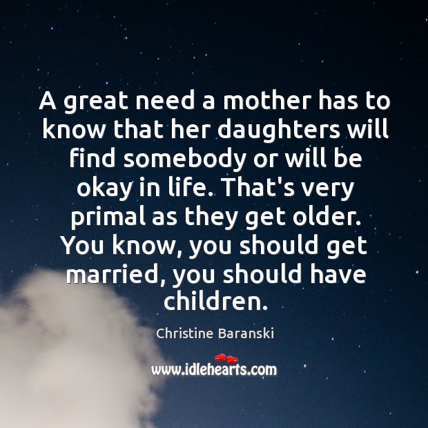 A great need a mother has to know that her daughters will Christine Baranski Picture Quote