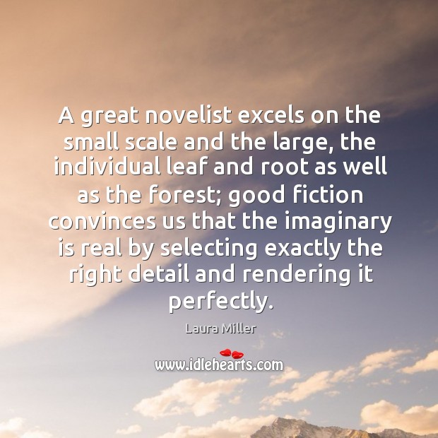 A great novelist excels on the small scale and the large, the Laura Miller Picture Quote