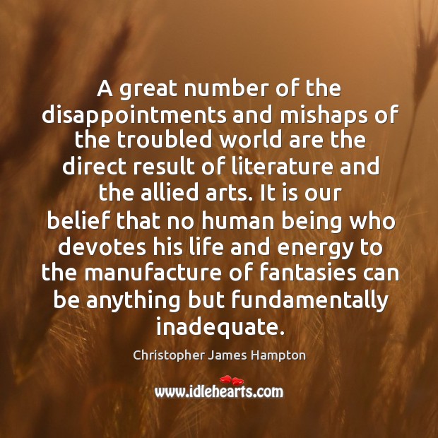 A great number of the disappointments and mishaps of the troubled world are the direct Christopher James Hampton Picture Quote