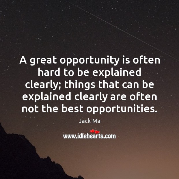 A great opportunity is often hard to be explained clearly; things that Jack Ma Picture Quote